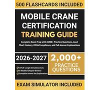 Mobile Crane Certification Training Guide 2026-2027: Complete Exam Prep with 2,000+ Practice Questions, Load Chart Mastery, OSHA Compliance, and Full Answer Explanations