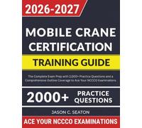 Mobile Crane Certification Training Guide: The Complete Exam Prep with 2,000+ Practice Questions and a Comprehensive Outline Coverage to Ace Your NCCCO Examinations