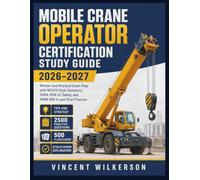 Mobile Crane Operator Certification Study Guide 2026-2027: Written and Practical Exam Prep with NCCCO-Style Questions, OSHA 1926 CC Safety, and ASME B30.5 Load Chart Practice