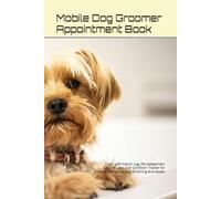 Mobile Dog Groomer Appointment Book: Client Information Log, Pet Assessment Journal, and Coat Condition Tracker for Professional Mobile Dog Grooming Businesses