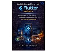 Mobile-Entwicklung mit Flutter: Meistern Sie die Entwicklung plattformübergreifender Apps für iOS, Android und Desktop