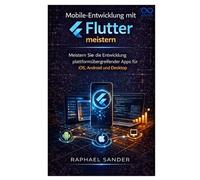 Mobile-Entwicklung mit Flutter: Meistern Sie die Entwicklung plattformübergreifender Apps für iOS, Android und Desktop