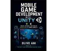 Mobile Game Development with Unity: Create, Optimize, and Publish Android & iOS Games Using C#