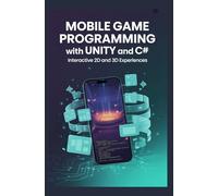 MOBILE GAME PROGRAMMING WITH UNITY AND C#: Interactive 2D and 3D Experiences