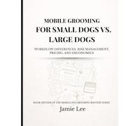Mobile Grooming for Small Dogs vs. Large Dogs: Workflow differences, risk management, pricing, and ergonomics