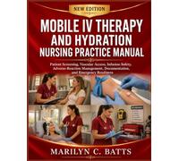 Mobile IV Therapy and Hydration Nursing Practice Manual: Patient Screening, Vascular Access, Infusion Safety, Adverse-Reaction Management, Documentation, and Emergency Readiness
