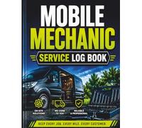 Mobile Mechanic Service Log Book: Professional Vehicle Repair, Maintenance, Customer, Parts, and Service Record Tracker for Mobile Mechanics and Field Service Technicians