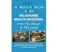 Mobile & Modular Home Millionaire Wealth Investing: Own The House & The Land: Complete Guide to Buy Your First House, Beat High Lot Rent, Navigate Financing, Build Capital & Profiting from the Resale