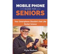 Mobile Phone Guide for Seniors: Your Smartphone Shouldn't Feel Like Rocket Science | A Complete Step-by-Step Guide for iPhone & Android with Scam Awareness & Online Safety Training