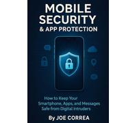 Mobile Security & App Protection: How to Keep Your Smartphone, Apps, and Messages Safe from Digital Intruders
