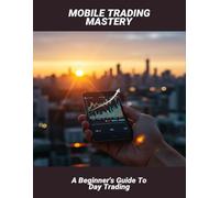 Mobile Trading Mastery: A Beginner'S Guide To Day Trading
