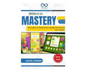 Mobile UI Mastery: Principles of Responsive Design for Phones and Tablets