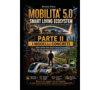 MOBILITÀ 5.0 - SMART LIVING ECOSYSTEM - PARTE II: I MODELLI CONCRETI Dalle cellule dello Smart Living Ecosystem alle infrastrutture e ai modelli replicabili