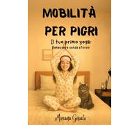 Mobilità per pigri: Il tuo primo Yoga: benessere senza sforzo