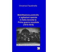 Mobilitazione, controllo e agitazioni operaie in Italia durante la prima guerra mondiale (1915-1918)