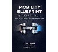 Mobility Blueprint: A Simple Daily System to Improve Joint Health, Reduce Stiffness, and Move Freely: 7