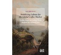 Mobilizing Labour for the Global Coffee Market: Profits From an Unfree Work Regime in Colonial Java