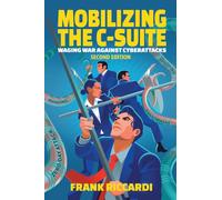 Mobilizing the C-Suite: Waging War Against Cyberattacks: Waging War Against Cyberattacks from Ransomware