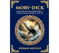 Moby-Dick: An Epic Obsession with a Mythic Whale - A Timeless Journey into Madness and the Sea (Deluxe Hardbound Edition)