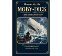 Moby-Dick (Illustrato): La balena bianca, il capitano Achab e la grande avventura sul mare - Edizione italiana adattata e illustrata