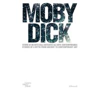 Moby Dick. La balena. Storia di un mito dall'antichità all'arte contemporanea