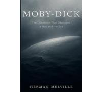 MOBY-DICK: The Obsession That Destroyed a Man and the Sea