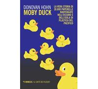 Moby Duck. La Vera Storia Di 28.800 Paperelle Naufragate Nell'Oceano E Dell'Isol