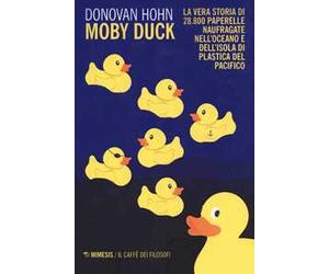 Moby Duck. La vera storia di 28.800 paperelle naufragate nell'oceano e dell'isola di plastica del Pacifico. Nuova ediz.