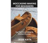 MOCCASINS MAKING FOR BEGINNERS: Your Path from Leather to Finished Footwear