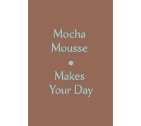 Mocha Mousse Makes Your Day: Design Notebook For Your Positive Thoughts, Inspirational Journal, Great As A Gift, And Good Day, Motivation Notes