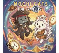 Mochi Cats: Time Travelers: A Kawaii Coloring Adventure Through History! Cute Cats Visit Dinosaurs, Pirates, Knights, and the Future (For Kids Ages 4-8 and Adults)