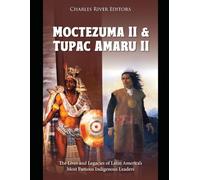 Moctezuma II and Tupac Amaru II: The Lives and Legacies of Latin America’s Most Famous Indigenous Leaders