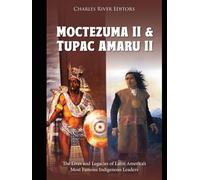 Moctezuma II and Tupac Amaru II: The Lives and Legacies of Latin America’s Most Famous Indigenous Leaders