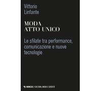 Moda atto unico. Le sfilate tra performance, comunicazione e nuove tecnolo...