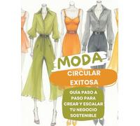 "Moda Circular Exitosa”: Guía Paso a Paso para Crear y Escalar tu Negocio Sostenible