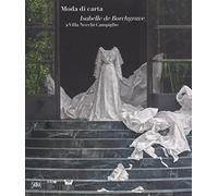 Moda di carta. Isabelle de Borchgrave a Villa Necchi Campiglio. Ediz. italiana e inglese