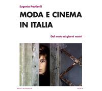 Moda e cinema in Italia. Dal muto ai giorni nostri - Paulicelli Eugenia
