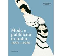 Moda e pubblicità in Italia. 1850-1950. Ediz. a colori - Cimorelli D. (cur...