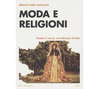Moda e religioni. Vestire il sacro, sacralizzare il look - Ambrosio Albert...