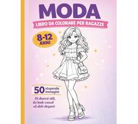 Moda: Libro da colorare per ragazze 8-12 anni: 50 stupende immagini di diversi stili, da look casual ad abiti eleganti