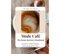 Mode Café - The Home Barista's Handbook: Essential Coffee Recipes Techniques & Pro Tips