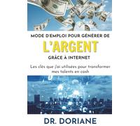 Mode d'emploi pour générer de l'argent grâce à internet: Les clés que j'ai utilisées pour tranformer mes talents en cash