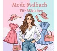 Mode Malbuch Für Mädchen: Kreative Modewelt für Mädchen mit stilvollen Outfits, eleganten Kleidern und fantasievollen Designs zum Entdecken und Gestalten
