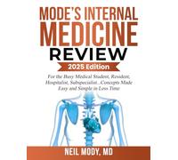 MODE’S INTERNAL MEDICINE REVIEW: For the Busy Medical Student, Resident, Hospitalist, Subspecialist... Concepts Made Easy and Simple in Less Time