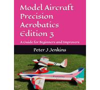 Model Aircraft Precision Aerobatics Edition 3: A Guide for Beginners and Improvers