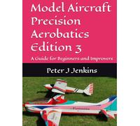 Model Aircraft Precision Aerobatics Edition 3: A Guide for Beginners and Improvers