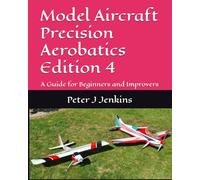Model Aircraft Precision Aerobatics Edition 4: A Guide for Beginners and Improvers