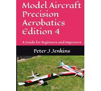 Model Aircraft Precision Aerobatics Edition 4: A Guide for Beginners and Improvers