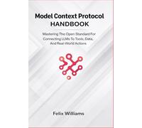 Model Context Protocol Handbook: Mastering the Open Standard for Connecting LLMs to Tools, Data, and Real-World Actions