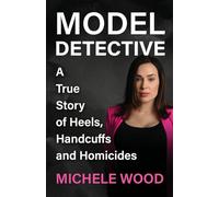 Model Detective: A True Story of Heels, Handcuffs and Homicides